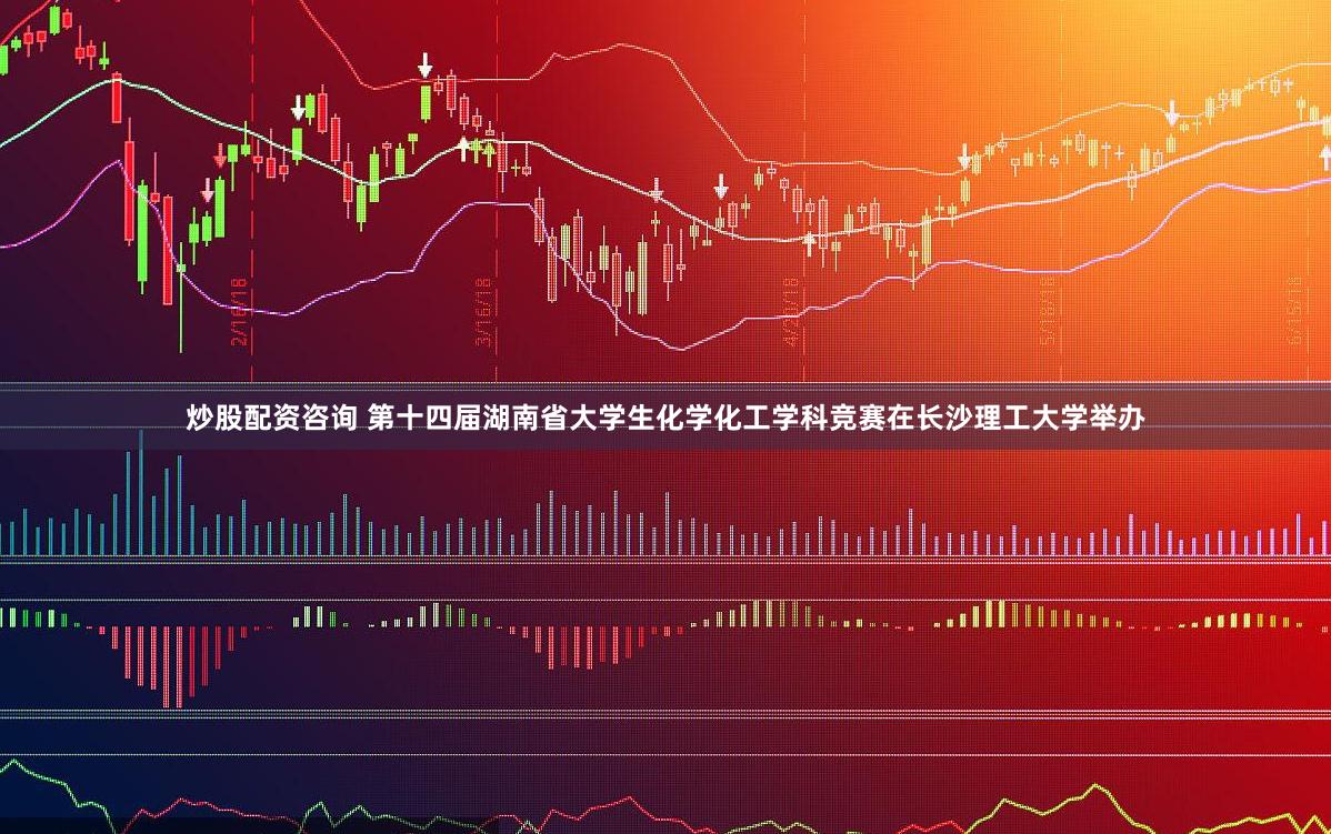 炒股配资咨询 第十四届湖南省大学生化学化工学科竞赛在长沙理工大学举办