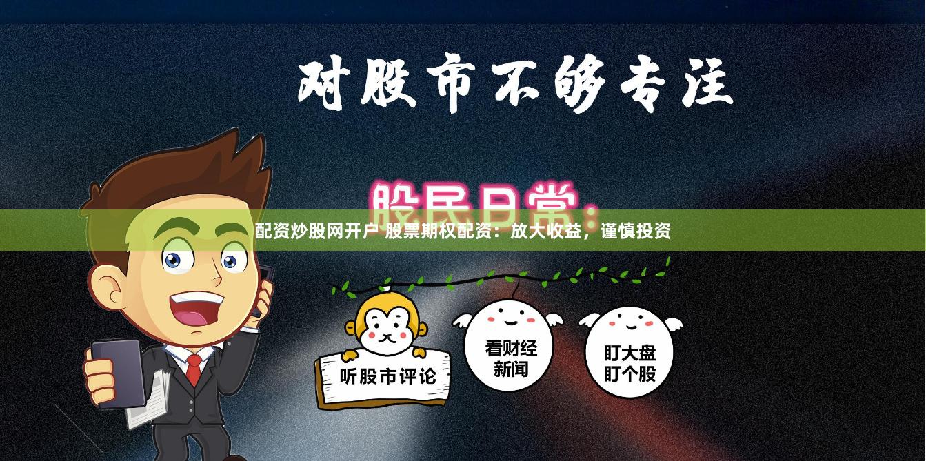 配资炒股网开户 股票期权配资：放大收益，谨慎投资